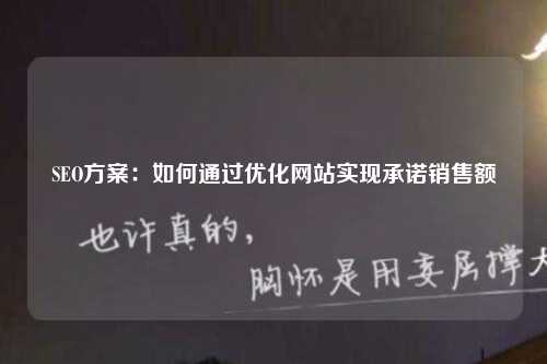SEO方案：如何通过优化网站实现承诺销售额