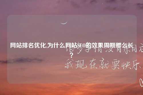 网站排名优化,为什么网站SEO的效果周期那么长？