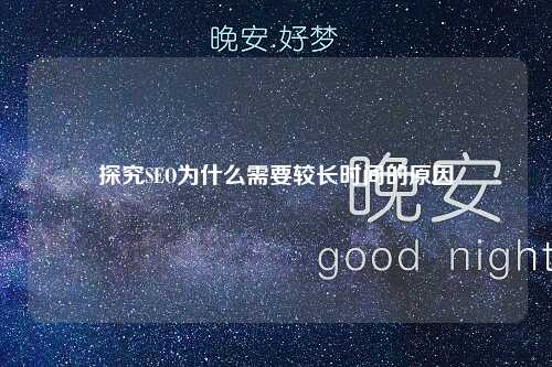 探究SEO为什么需要较长时间的原因