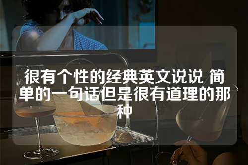 很有个性的经典英文说说 简单的一句话但是很有道理的那种