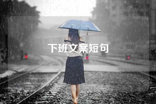 下班文案短句-第1张图片-温柔治愈励志文案网