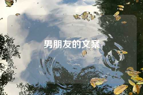 男朋友的文案-第1张图片-温柔治愈励志文案网