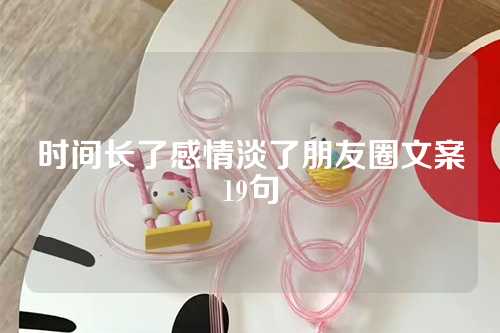时间长了感情淡了朋友圈文案19句-第1张图片-温柔治愈励志文案网