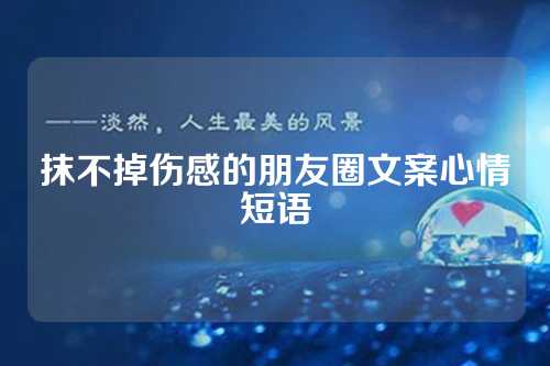 抹不掉伤感的朋友圈文案心情短语
