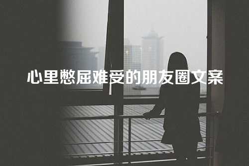 心里憋屈难受的朋友圈文案