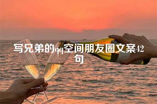 写兄弟的qq空间朋友圈文案42句