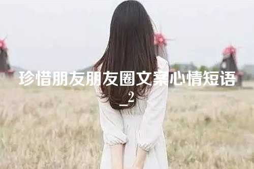 珍惜朋友朋友圈文案心情短语_2-第1张图片-温柔治愈励志文案网