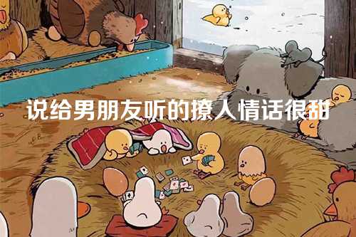 说给男朋友听的撩人情话很甜