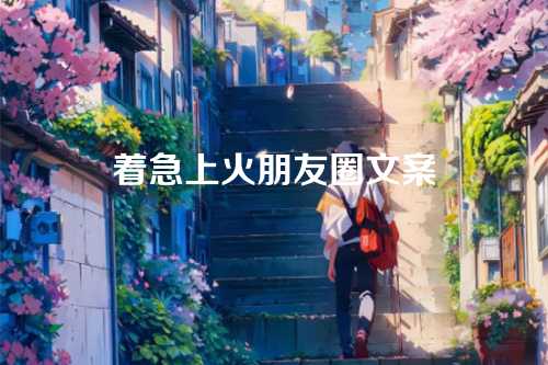 着急上火朋友圈文案