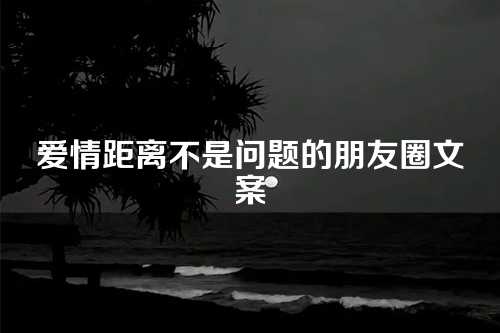 爱情距离不是问题的朋友圈文案