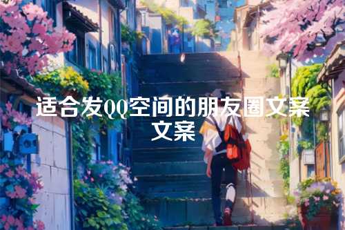 适合发QQ空间的朋友圈文案文案-第1张图片-温柔治愈励志文案网