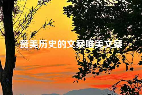 赞美历史的文案唯美文案