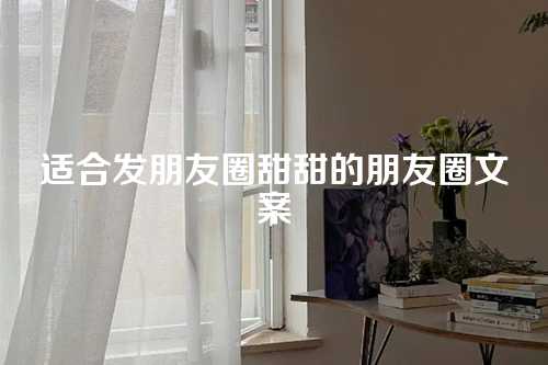 适合发朋友圈甜甜的朋友圈文案
