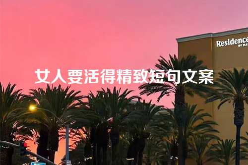 女人要活得精致短句文案-第1张图片-温柔治愈励志文案网