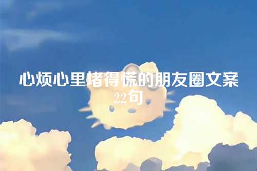 心烦心里堵得慌的朋友圈文案22句-第1张图片-温柔治愈励志文案网