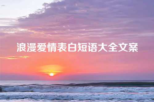 浪漫爱情表白短语大全文案