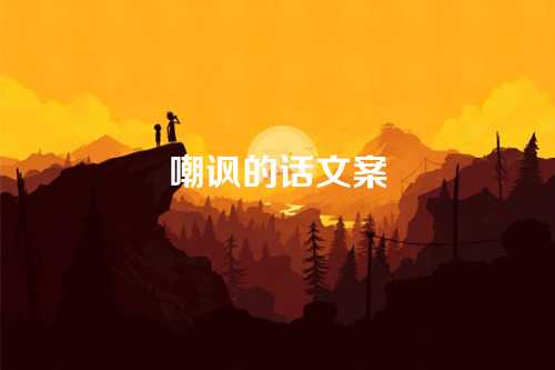 嘲讽的话文案-第1张图片-温柔治愈励志文案网