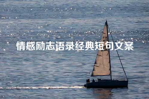 情感励志语录经典短句文案-第1张图片-温柔治愈励志文案网