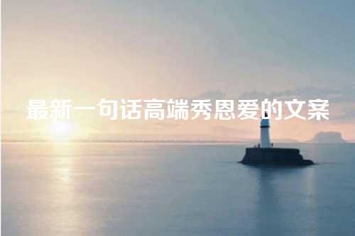 最新一句话高端秀恩爱的文案-第1张图片-温柔治愈励志文案网