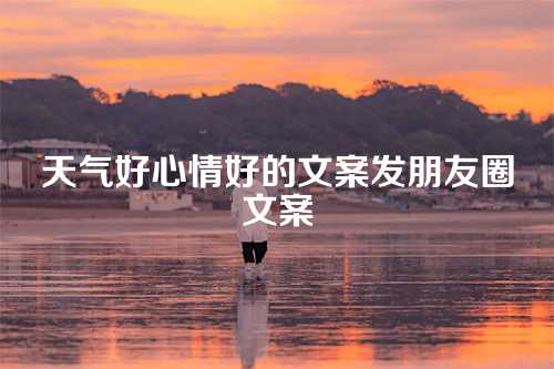 天气好心情好的文案发朋友圈文案-第1张图片-温柔治愈励志文案网
