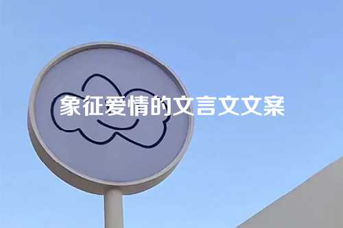 象征爱情的文言文文案-第1张图片-温柔治愈励志文案网