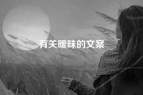 有关暧昧的文案-第1张图片-温柔治愈励志文案网