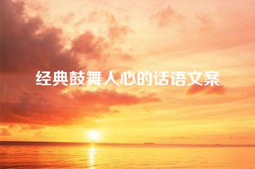 经典鼓舞人心的话语文案-第1张图片-温柔治愈励志文案网