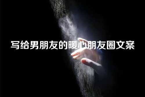 写给男朋友的暖心朋友圈文案