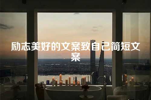 励志美好的文案致自己简短文案-第1张图片-温柔治愈励志文案网