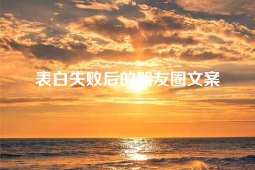 表白失败后的朋友圈文案-第1张图片-温柔治愈励志文案网