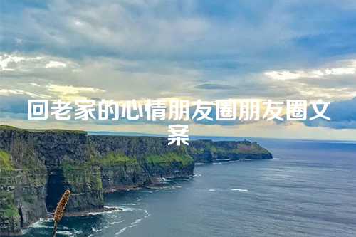 回老家的心情朋友圈朋友圈文案-第1张图片-温柔治愈励志文案网