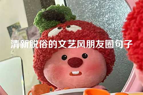 清新脱俗的文艺风朋友圈句子