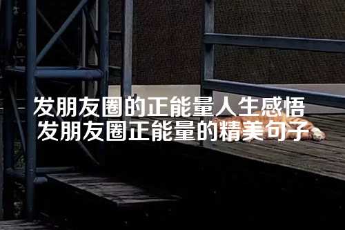 发朋友圈的正能量人生感悟 发朋友圈正能量的精美句子