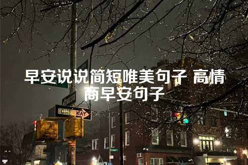 早安说说简短唯美句子 高情商早安句子